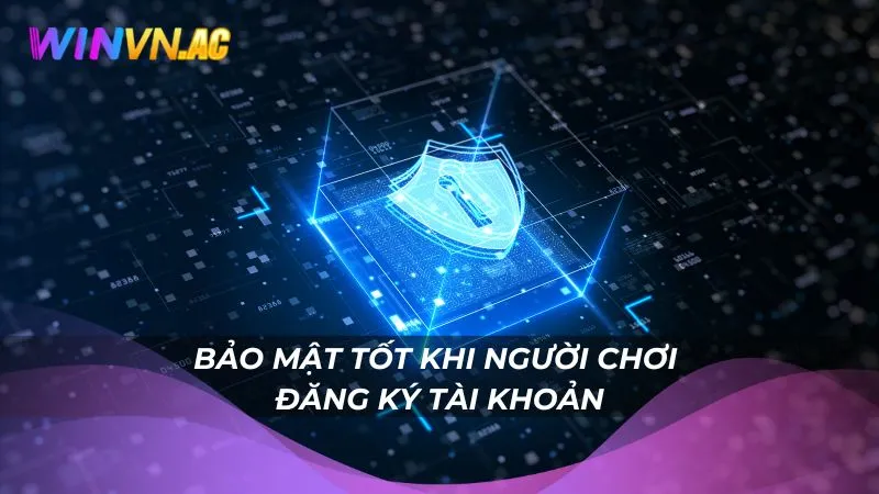Bảo mật tốt khi người chơi đăng ký tài khoản