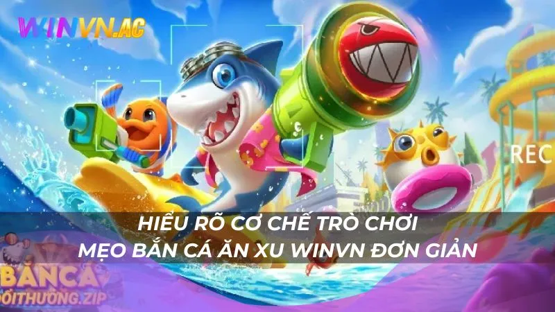 Hiểu rõ cơ chế trò chơi - Mẹo bắn cá ăn xu Winvn đơn giản